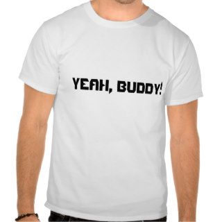 Yeah, Buddy Tshirt