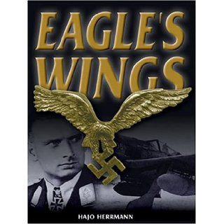 Eagle's Wings The Autobiography of a Luftwaffe Pilot Hajo Herrmann 9781841451299 Books