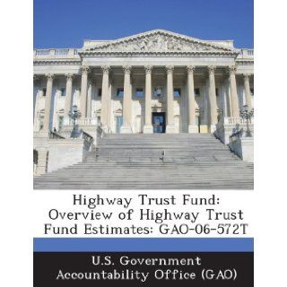 Highway Trust Fund Overview of Highway Trust Fund Estimates Gao 06 572t U. S. Government Accountability Office ( 9781289102593 Books