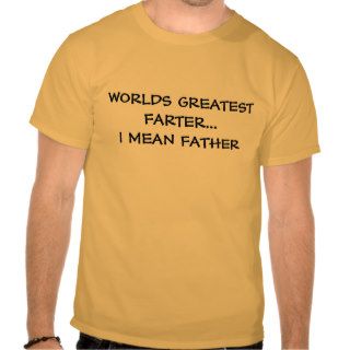 WORLDS GREATEST FARTERI MEAN FATHER T SHIRT