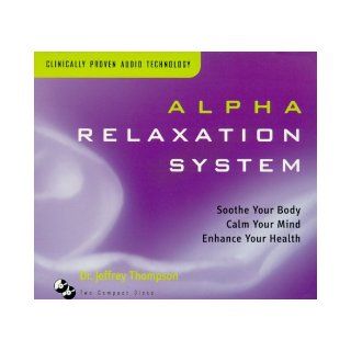Alpha Relaxation System Soothe Your Body Calm Your Mind Enhance Your Health Jeffrey Thompson 9781559615082 Books