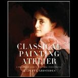 Classical Painting Atelier A Contemporary Guide to Traditional Studio Practice