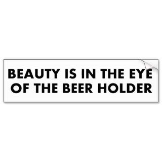 Beauty is in the eye of the beer holder bumper stickers