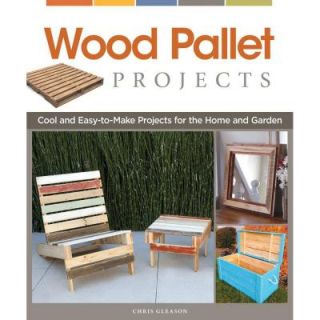 Wood Pallet Projects Cool and Easy To Make Projects for the Home and Garden 9781565235441