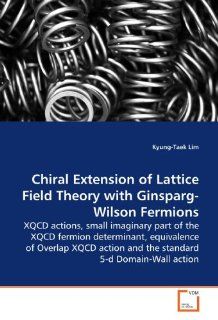 Chiral Extension of Lattice Field Theory with Ginsparg Wilson Fermions XQCD actions, small imaginary part of the XQCD fermion determinant,and the standard 5 d Domain Wall action (9783639179279) Kyung Taek Lim Books
