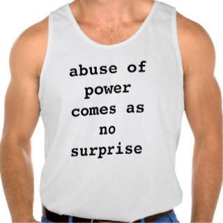 abuse of power comes as no surprise tshirts