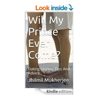 Will My Prince Ever Come? Dating Stories, Tips And Advice eBook Jhilmil Mukherjee Kindle Store