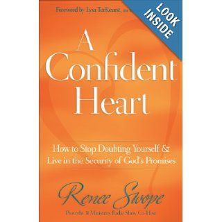 A Confident Heart How to Stop Doubting Yourself and Live in the Security of Gods Promises Renee Swope, Lysa TerKeurst 9780800719609 Books