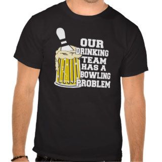 Our Drinking Team Has A Bowling Problem Shirt