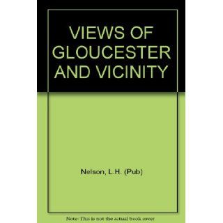 VIEWS OF GLOUCESTER AND VICINITY L.H. (Pub) Nelson Books
