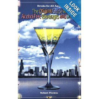 Drinks for All Ages The Original Guide to Alcohol Free Beverages and Drinks Robert Plotkin 9780945562290 Books