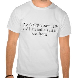My students have IEPs and I am not afraid to usT shirt