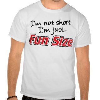I'm Not Short I'm Just Fun Size T Shirt