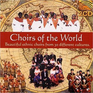 Choirs of the World Beautiful Ethnic Choirs from 30 Different Cultures Music