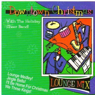 Downtown Christmas with the Holiday Cheer Band Lounge Mix  Frosty the Snowman, O Christmas Tree, God Rest Ye Merry Gentlemen, Auld Lang Syne, Jingle Bells, I'll Be Home for Christmas, We Three Kings, Lounge Medley, Silent Night, Away in a Manger, Let