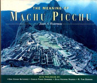 The Meaning of Machu Picchu (9780966561807) James S. Westerman Books
