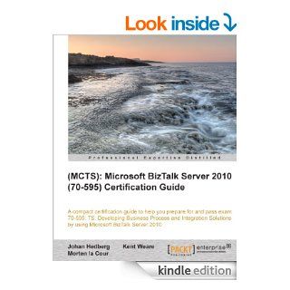 (MCTS) Microsoft BizTalk Server 2010 (70 595) Certification Guide eBook Johan Hedberg, Kent Weare , Morten la Cour  Kindle Store