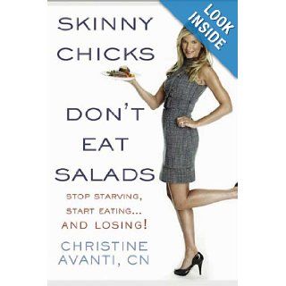 Skinny Chicks Don't Eat Salads Stop Starving, Start EatingAnd Losing Christine Avanti 0971488270790 Books