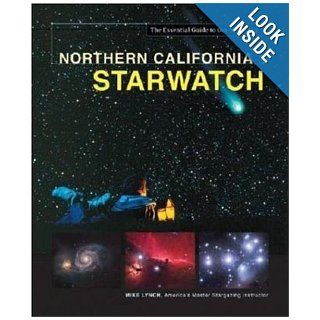 Northern California StarWatch The Essential Guide to Our Night Sky Mike Lynch 9780760324653 Books