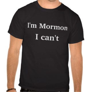 I'm Mormon I can't Shirts