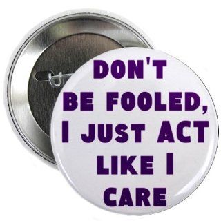 DON'T BE FOOLED   I JUST ACT LIKE I CARE 1.25" Pinback Button Badge / Pin 