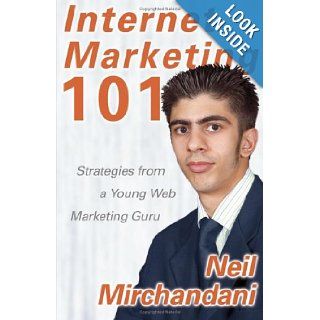Internet Marketing 101 Strategies from a Young Web Marketing Guru Neil Mirchandani 9781933037851 Books