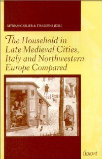 The Household in Late Medieval Cities, Italy & Northwestern Europe Compared Proceedings of the International Conference at Ghent, 21 22 January 2000Modern Low Countries, 12) (French Edition) (9789044111798) Myriam Carlier, Tim Soens Books