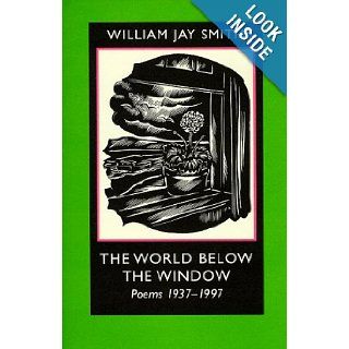 The World below the Window Poems 1937 1997 (Johns Hopkins Poetry and Fiction) Mr. William Jay Smith 9780801858598 Books