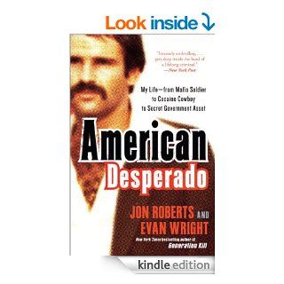 American Desperado My Life  From Mafia Soldier to Cocaine Cowboy to Secret Government Asset eBook Jon Roberts, Evan Wright Kindle Store