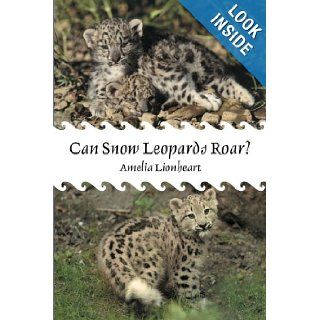 Can Snow Leopards Roar? Amelia Lionheart 9781475968941 Books
