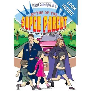 Myths of the Super Parent Finding the Power of Real Parenting Elizabeth Dybell 9781410784926 Books