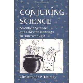 Conjuring Science Scientific Symbols and Cultural Meanings in American Life by Toumey, Professor Christopher P. [1996] Books