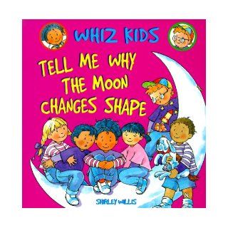 Tell Me Why the Moon Changes Shape (Whiz Kids) Shirley Willis 9780531159804 Books