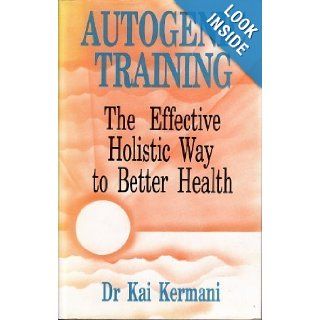 Autogenic Training The Effective Holistic Way to Better Health Kai Kermani 9780285629745 Books