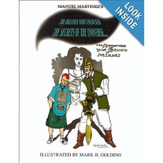 The Dreamer Who Unlocked the Secrets of the Universe The Adventures of Don Quixote in Miami Manuel Martinez, Mark H. Golding 9780533142392 Books