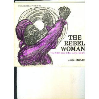 The rebel woman in The British West Indies during slavery Lucille Mathurin Books