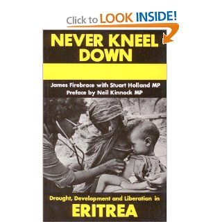 Never Kneel Down Drought, Development and Liberation in Eritrea James Firebrace, Stuart Holland 9780932415004 Books