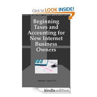 Beginning Taxes and Accounting for New Internet Business OwnersOverview of Taxes, Accounting and Bookkeeping for Internet Marketers and Affiliate Marketers eBook Richard Sayer Kindle Store
