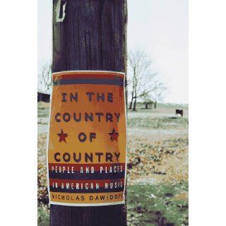In the Country of Country People and Places in American Music Nicholas Dawidoff 9780679415671 Books