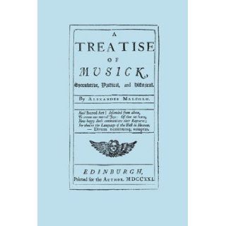 A Treatise of Musick. Speculative, Practical and Historical. [Facsimile of first edition, 1721. 652 pages   not abridged. Music.] Alexander Malcolm 9781904331568 Books