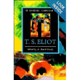 The Cambridge Companion to T. S. Eliot (Cambridge Companions to Literature) A. David Moody 9780521420808 Books