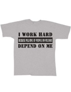 I Work Hard Because People on Welfare Depend On Me Ash Gray T Shirt Clothing