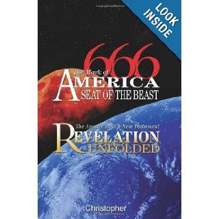 666 The Mark of America, Seat of the Beast The Apostle John's New Testament Revelation Unfolded Christopher 9780978526436 Books
