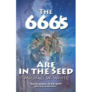 The 666's Are In the Seed Michael W. White 9781596843516 Books