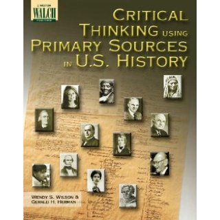 Critical Thinking Using Primary Sources In U.s. History Grades 10 12 Wendy S. Wilson, Gerald H. Herman 9780825141447 Books