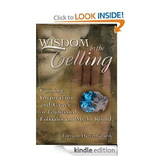 Wisdom in the Telling Finding Inspiration and Grace in Traditional Folktales and Myths Retold eBook Lorraine Hartin Gelardi Kindle Store