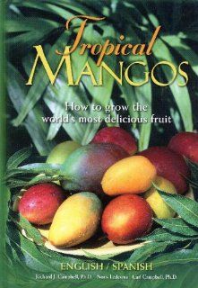 Tropical mangos How to grow the world's most delicious fruit (English and Spanish Edition) Richard J. Campbell, Noris Ledesma, Carl Campbell 9780963226457 Books