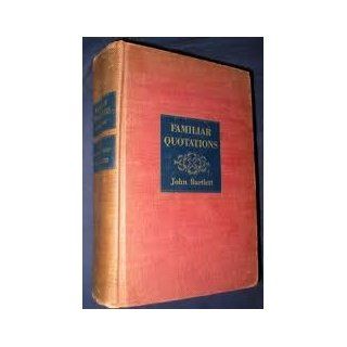 John Bartlett Familiar Quotations A Collection of Passages, Phrases, and Proverbs Traced to Their Sources in Ancient and Modern Literature, Eleventh Edition, Revised and Enlarged Books