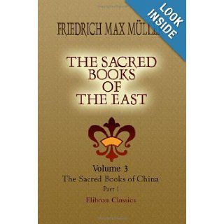 The Sacred Books of the East Volume 3. The Sacred Books of China. The Texts of Confucianism. Part 1. Shu King, Shin King, Hsiao King Friedrich Max Mller 9781402185809 Books