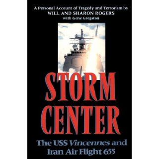 Storm Center The USS Vincennes and Iran Air Flight 655 A Personal Account of Tragedy and Terrorism Will Rogers, Gene Gregston, Sharon Rogers 9781557507273 Books